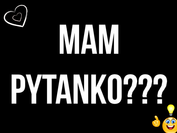 Mam pytanko?