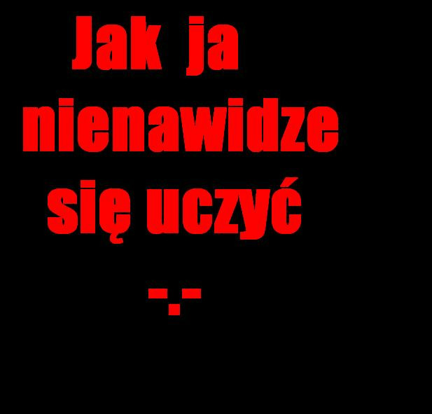 Nauka.Nauka i jeszcze raz nauka 