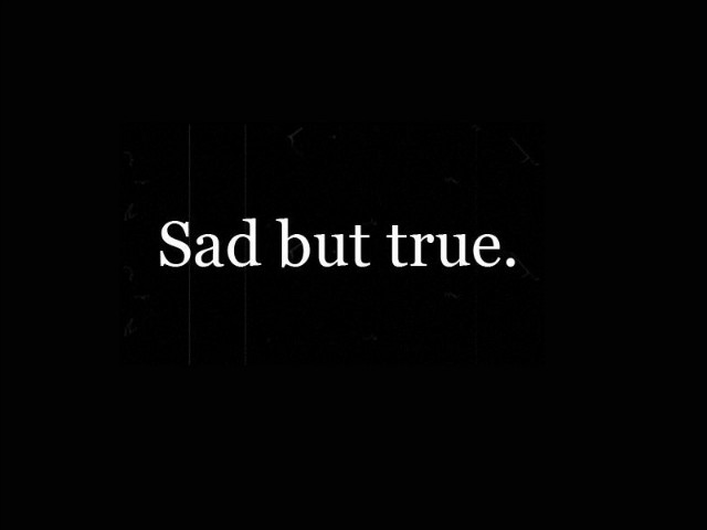 sad, but true