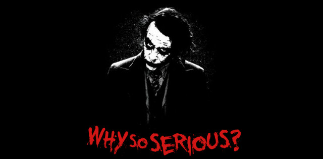 Why so serious?