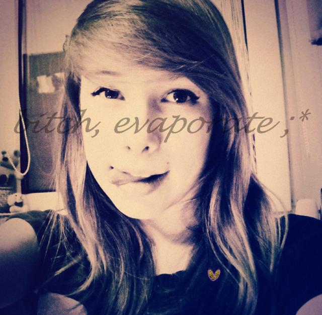 bitch, evaporate ;*