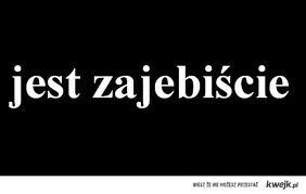 Jest Zajebicie. ! 