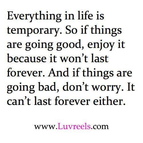 everything is temporary.