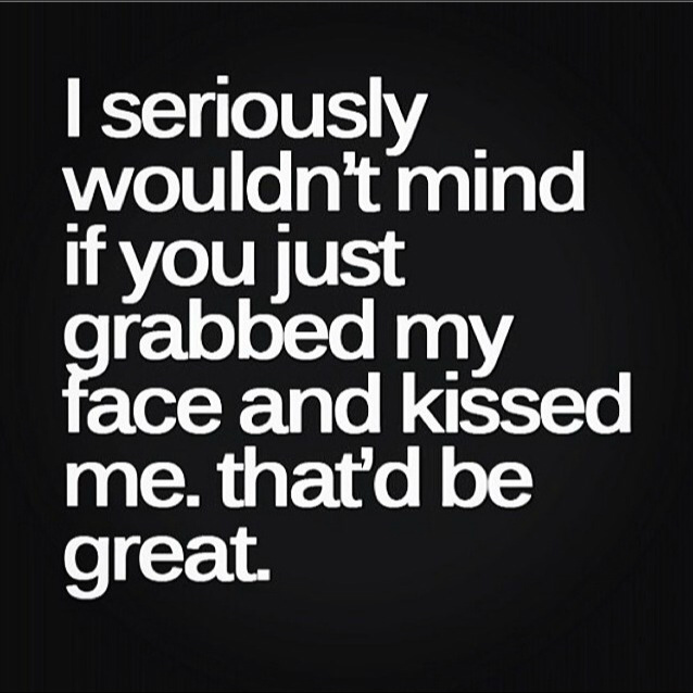 Grabbed my face