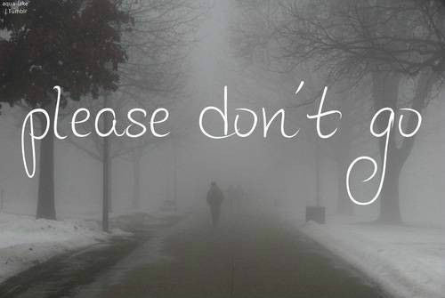 Please don't go. 